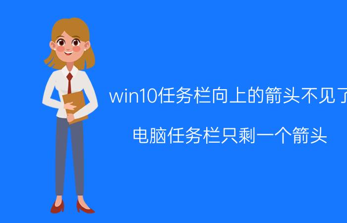 win10任务栏向上的箭头不见了 电脑任务栏只剩一个箭头？